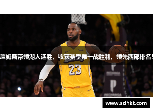 詹姆斯带领湖人连胜，收获赛季第一战胜利，领先西部排名！