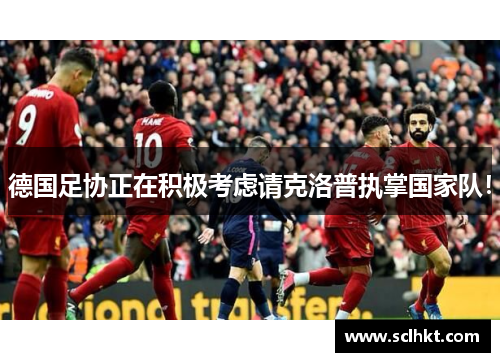 德国足协正在积极考虑请克洛普执掌国家队！
