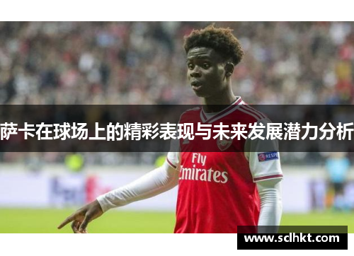 萨卡在球场上的精彩表现与未来发展潜力分析