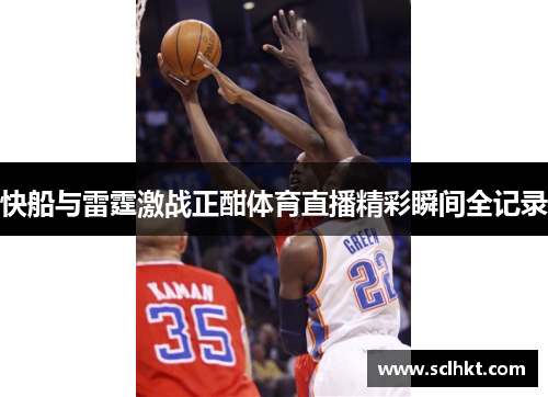 快船与雷霆激战正酣体育直播精彩瞬间全记录