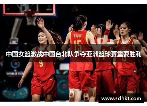 中国女篮激战中国台北队争夺亚洲篮球赛重要胜利